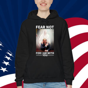 Fear Not Trump For I Am With You Trump Shirt