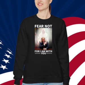 Fear Not Trump For I Am With You Trump Shirt