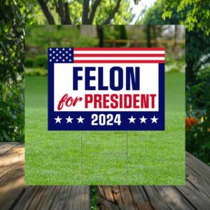 Felon For President 2024 Yard Sign