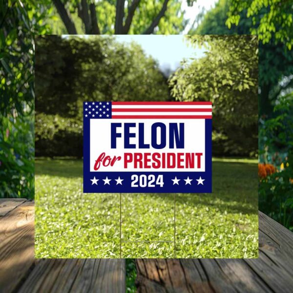 Felon For President 2024 Yard Sign