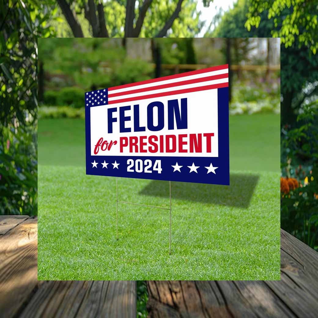 Felon For President 2024 Yard Sign