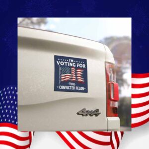 I'm Voting For The Convicted Felon Car Magnet