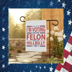I'm Voting For The Felon And The Hillbilly 47 Flag