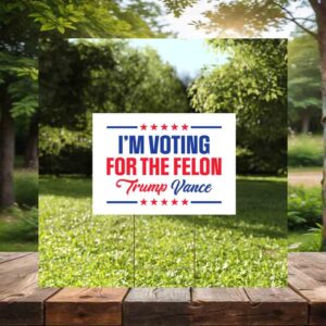 I'm Voting For The Felon Trump Vance 2024 Yard Sign