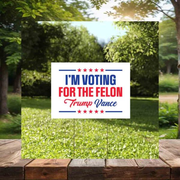I'm Voting For The Felon Trump Vance 2024 Yard Sign