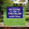 I'm Voting For The Felon Trump Vance Yard Sign