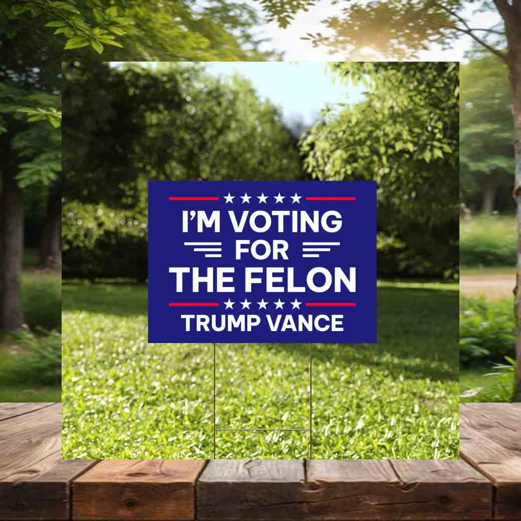 I'm Voting For The Felon Trump Vance Yard Sign