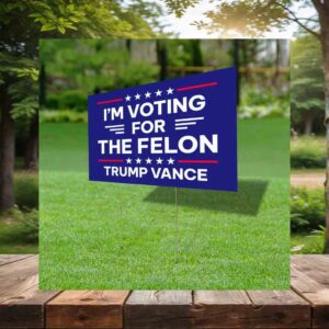 I'm Voting For The Felon Trump Vance Yard Sign