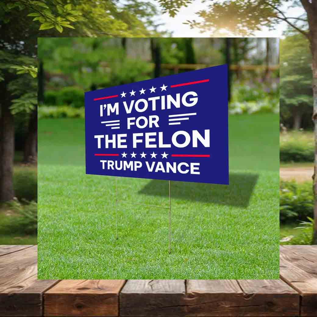 I'm Voting For The Felon Trump Vance Yard Sign