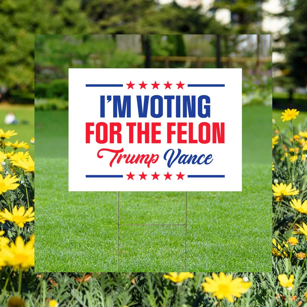 I'm Voting For The Felon Yard Sign 2024 Yard Sign