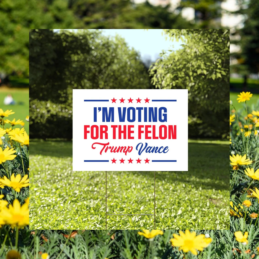I'm Voting For The Felon Yard Sign 2024 Yard Sign