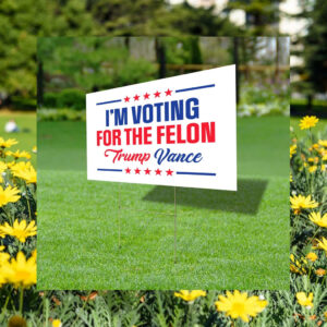 I'm Voting For The Felon Yard Sign 2024 Yard Sign