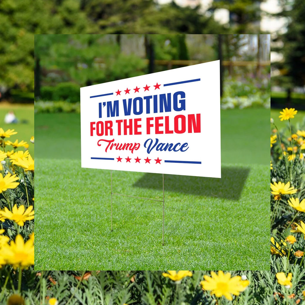 I'm Voting For The Felon Yard Sign 2024 Yard Sign