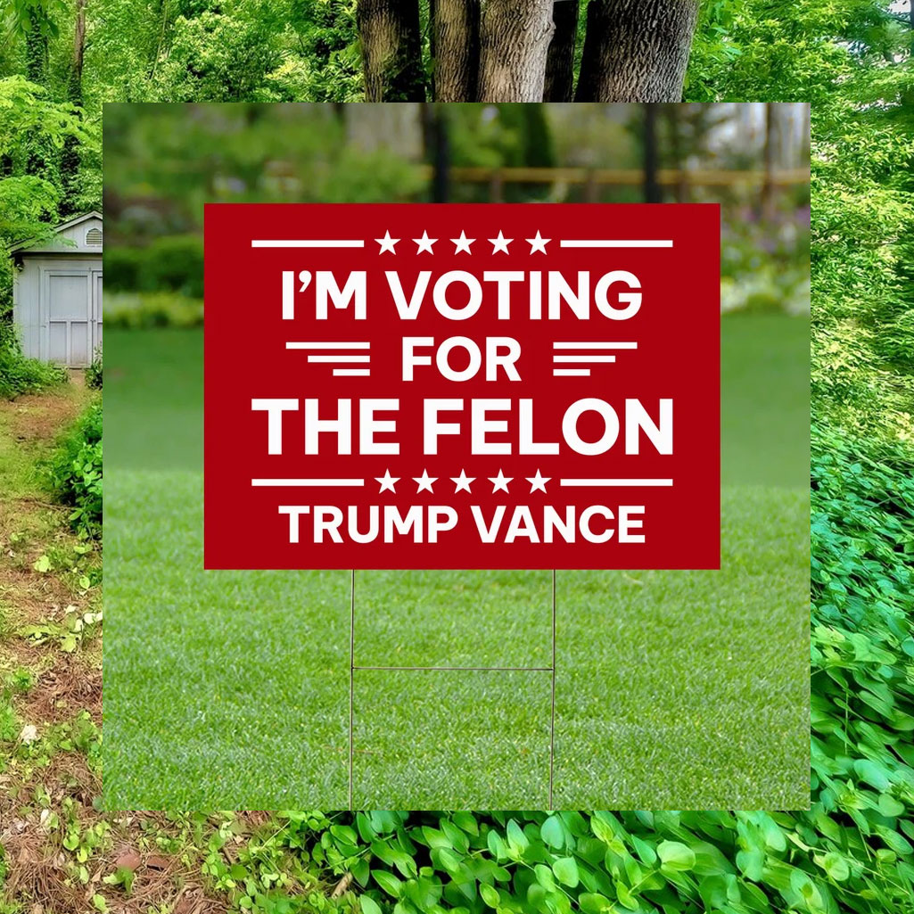 I'm Voting For The Felon Yard Sign Yard Sign