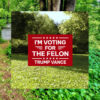 I'm Voting For The Felon Yard Sign Yard Sign
