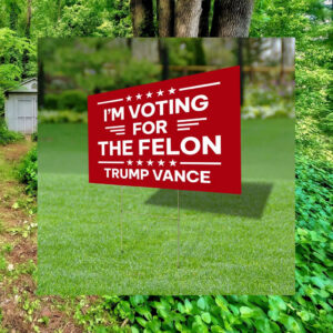 I'm Voting For The Felon Yard Sign Yard Sign
