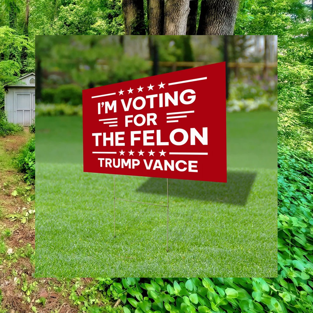 I'm Voting For The Felon Yard Sign Yard Sign