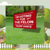 I'm Voting For The Felon Yard Sign Yard Signs