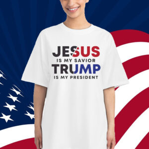 Jesus Is My Savior, Trump Is My President T-Shirt