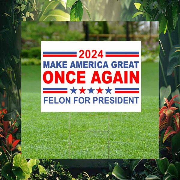 Make America Great Once Again Felon For President Yard Sign