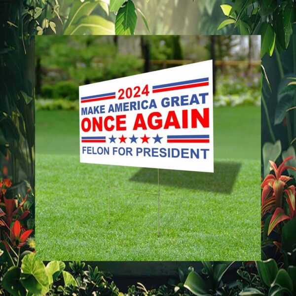 Make America Great Once Again Felon For President Yard Sign