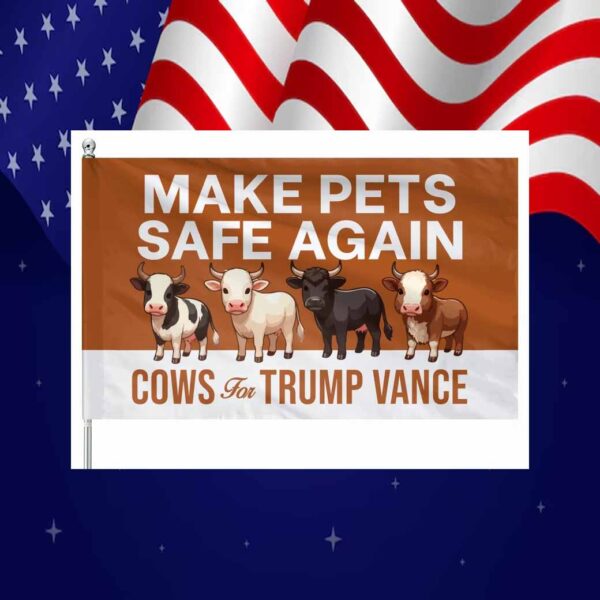 Make Pets Safe Again Cows For Trump Vance Flag