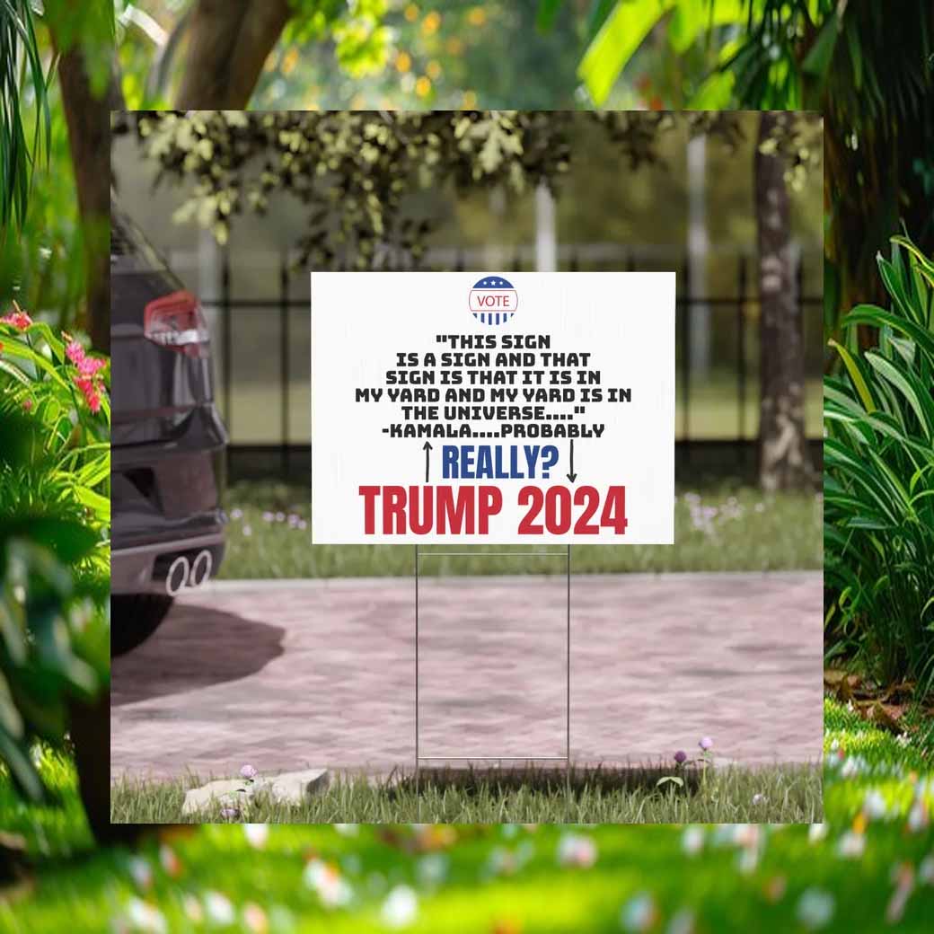 This Sign Is A Sign And That Sign Is That It Is In My Yard And My Yard Us Un The Iniverse Kamala Probably Really Trump 2024 Yard Sign