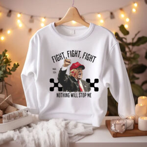 Trump Fight Shirt, Nothing Will Stop Me Shirt