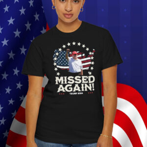 You Missed Again Donald Trump Republican Shirt