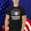 You Missed Again Donald Trump Republican Shirt