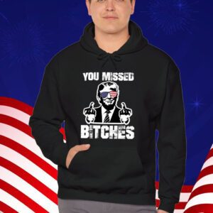 You Missed Bitches MAGA Shirt, Trump For President T-Shirt