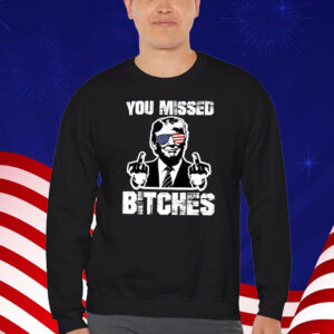 You Missed Bitches MAGA Shirt, Trump For President T-Shirt