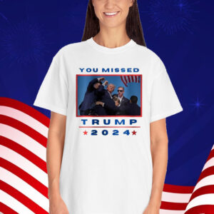 You Missed Trump 2024 Shirt