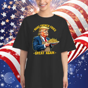 Donald Trump Make French Fries Great Again T-Shirt
