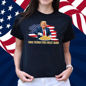 Donald Trump President 2024 Make French Fries Great Again Shirt
