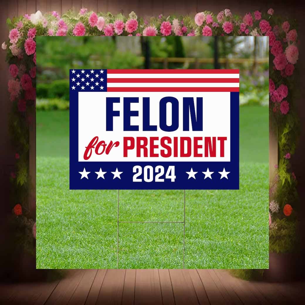 Felon For President 2024 Lawn Yard Sign