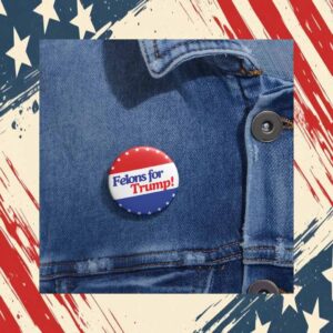 Felons For Trump Button