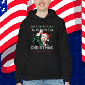 I'll Be Home For Christmas Funny Trump 2024 Ugly Christmas Sweatshirt