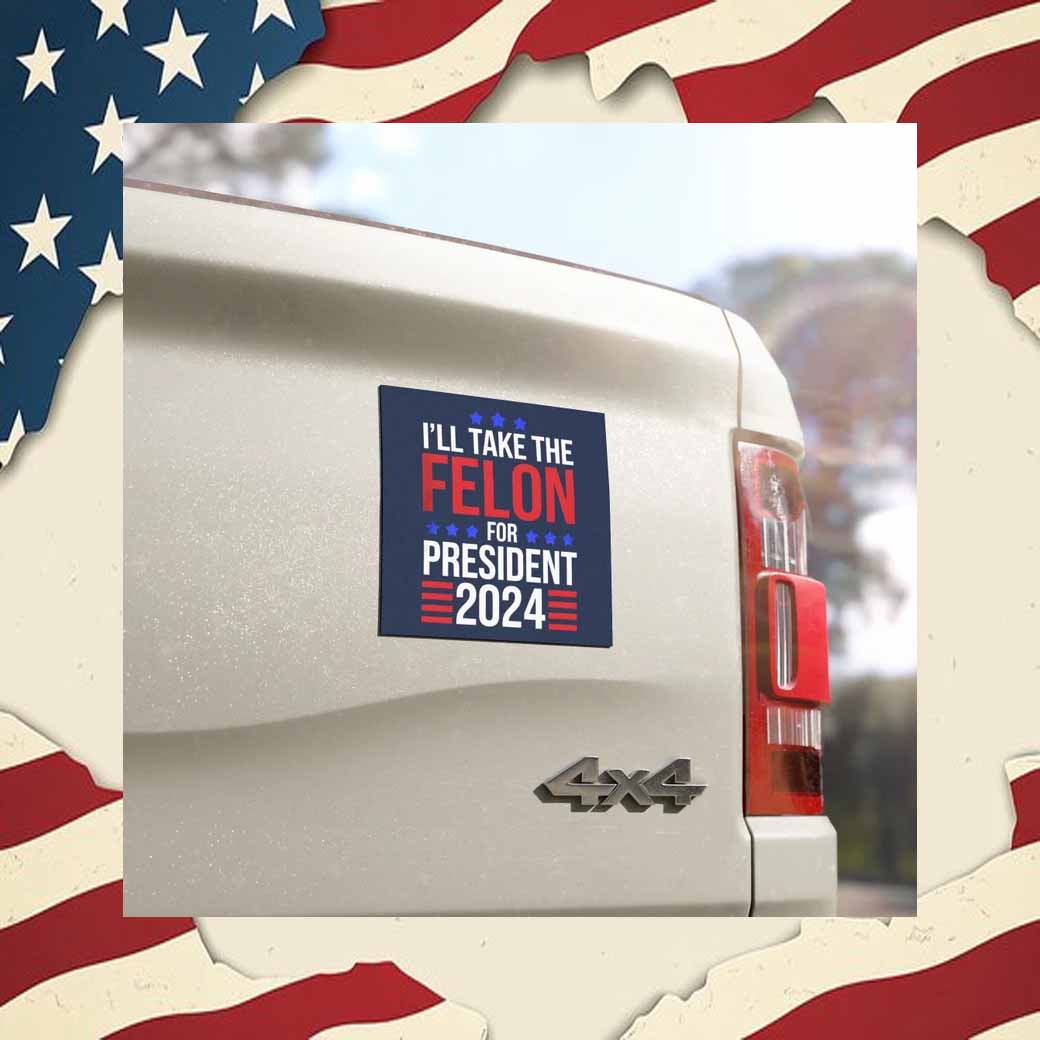 I'll Take The Felon For President 2024, Donald Trump For President Car Magnet
