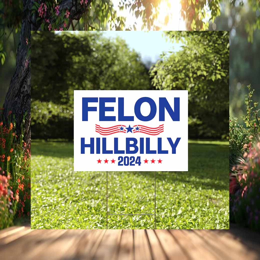 I'm Voting Felon Hillbilly For The President 2024 Yard Sign