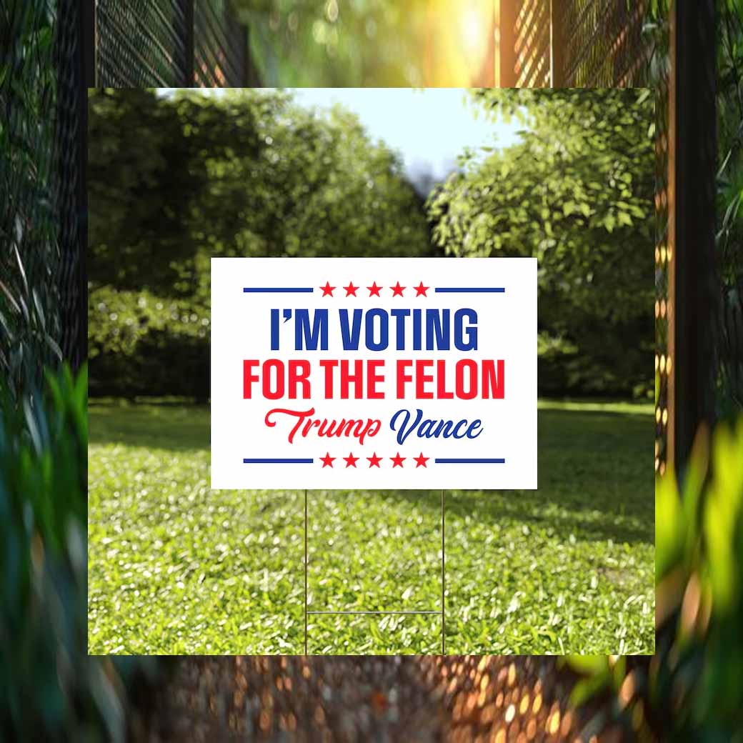 I'm Voting For The Felon For President 2024 Yard Sign