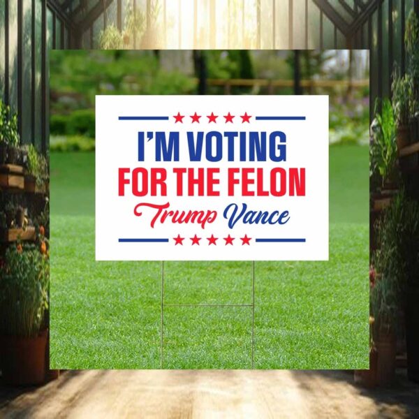 I'm Voting For The Felon, Trump Vance Yard Sign