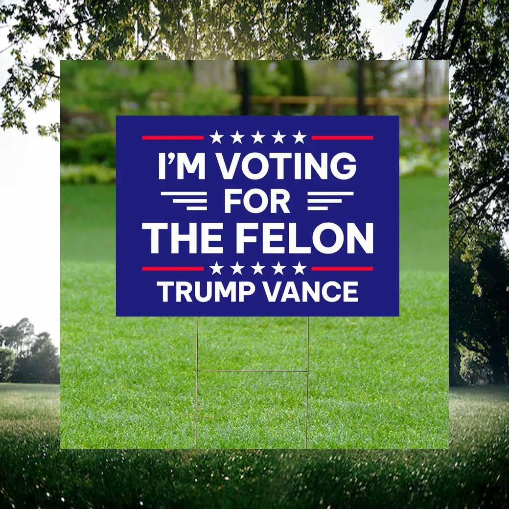I'm Voting For The Felon, Voting Again For Trump Vance 2024 Yard Sign