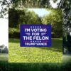I'm Voting For The Felon, Voting Again For Trump Vance 2024 Yard Sign