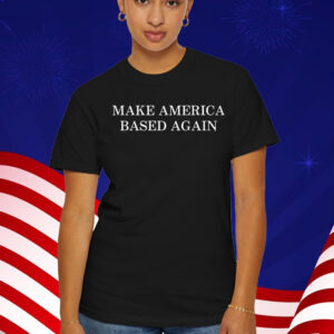 Make America Based Again T-Shirt