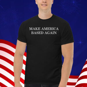 Make America Based Again T-Shirt