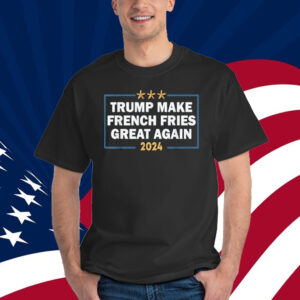 Make French Fries Great Again T-Shirt