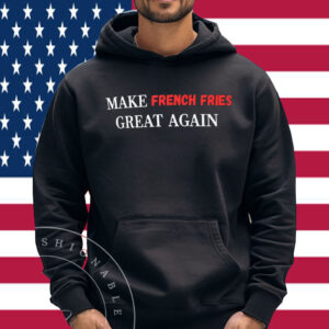 Make Fries Great Again MAGA Shirt