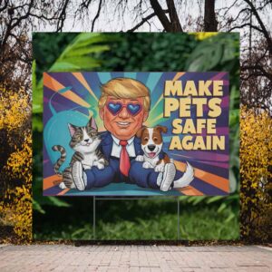 Make Pets Safe Again Donald Trump Plastic Yard Sign
