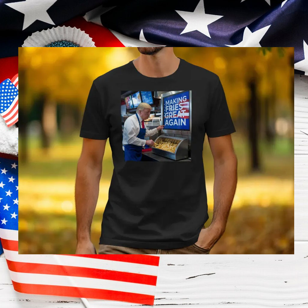 Making Fries Great Again Trump Shirts